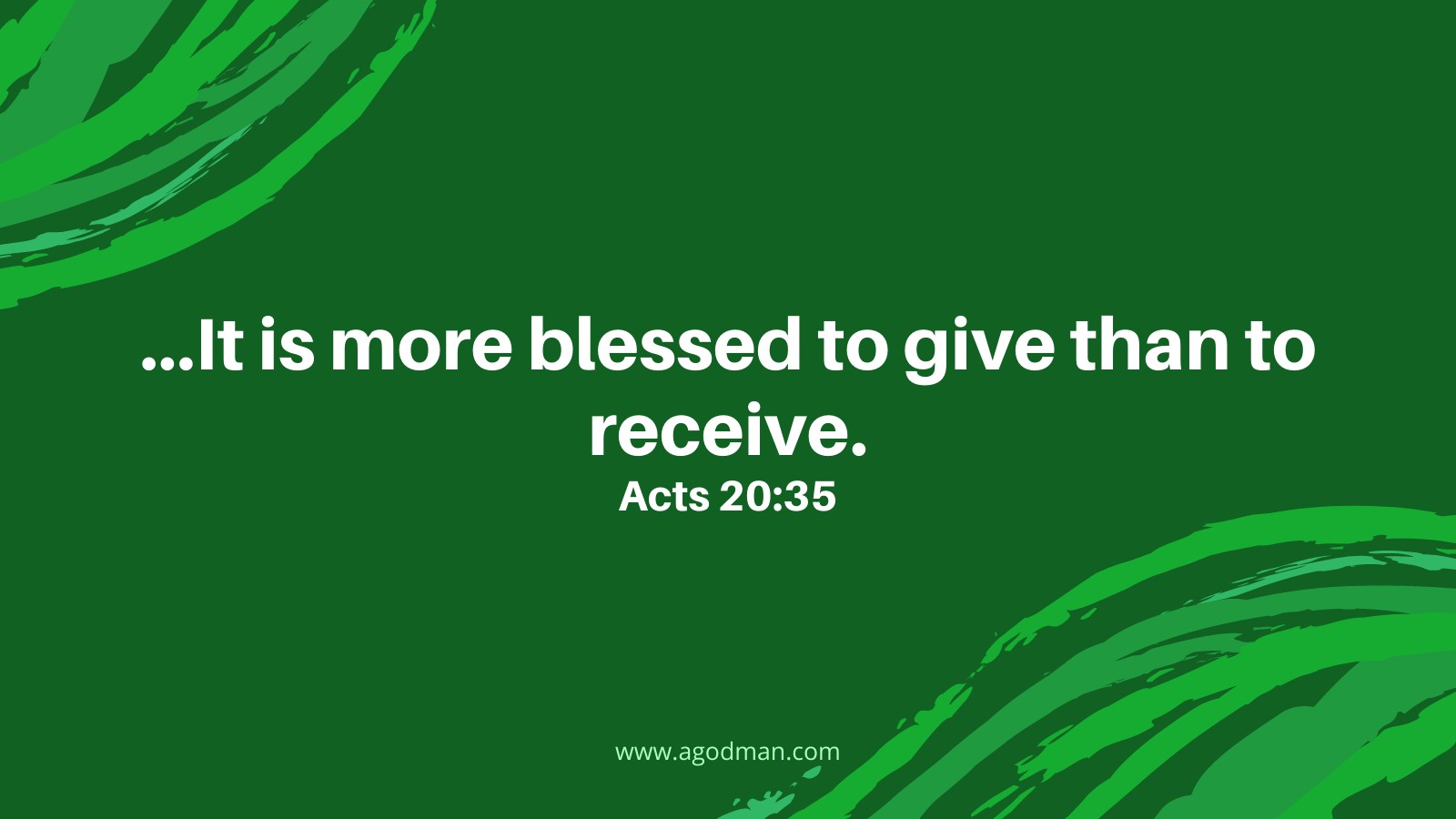 ...It is more blessed to give than to receive. Acts 20:35