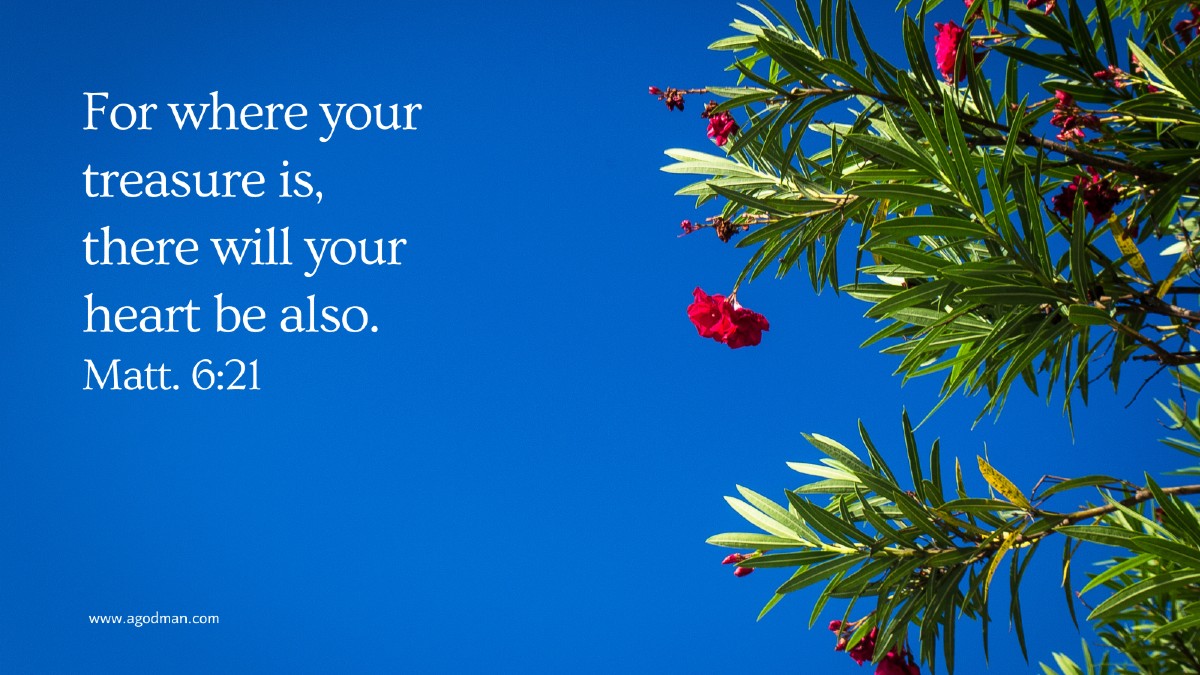For where your treasure is, there will your heart be also. Matt. 6:21