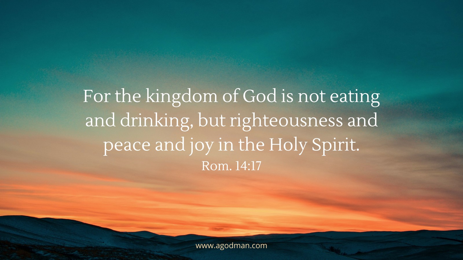 For the kingdom of God is not eating and drinking, but righteousness and peace and joy in the Holy Spirit. Rom. 14:17