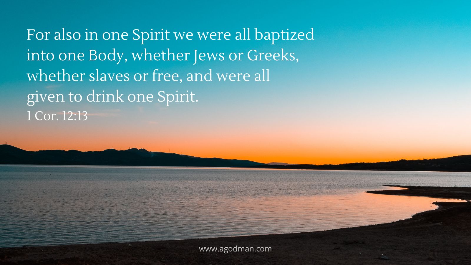 For also in one Spirit we were all baptized into one Body, whether Jews or Greeks, whether slaves or free, and were all given to drink one Spirit. 1 Cor. 12:13
