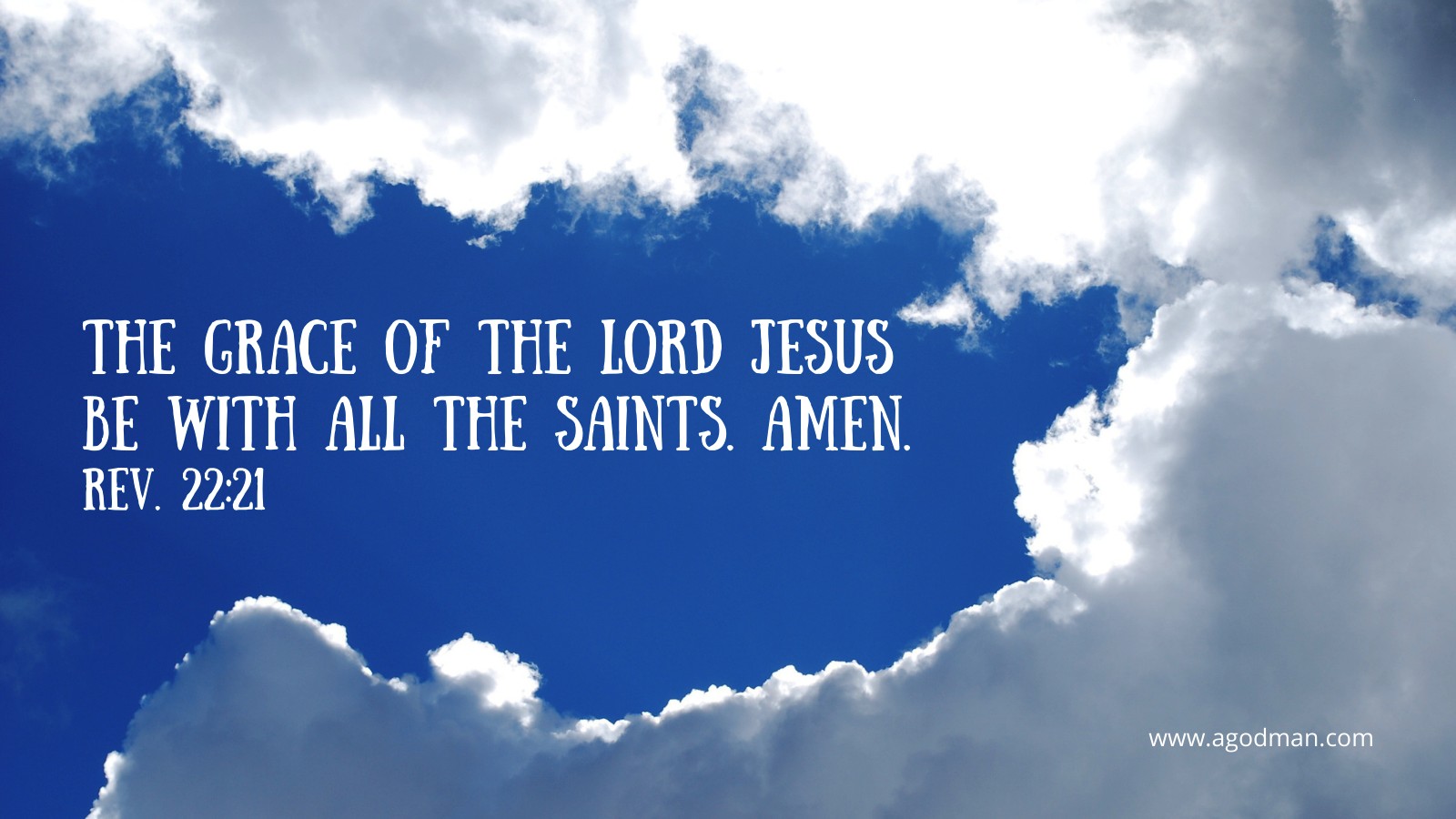 The grace of the Lord Jesus be with all the saints. Amen. Rev. 22:21