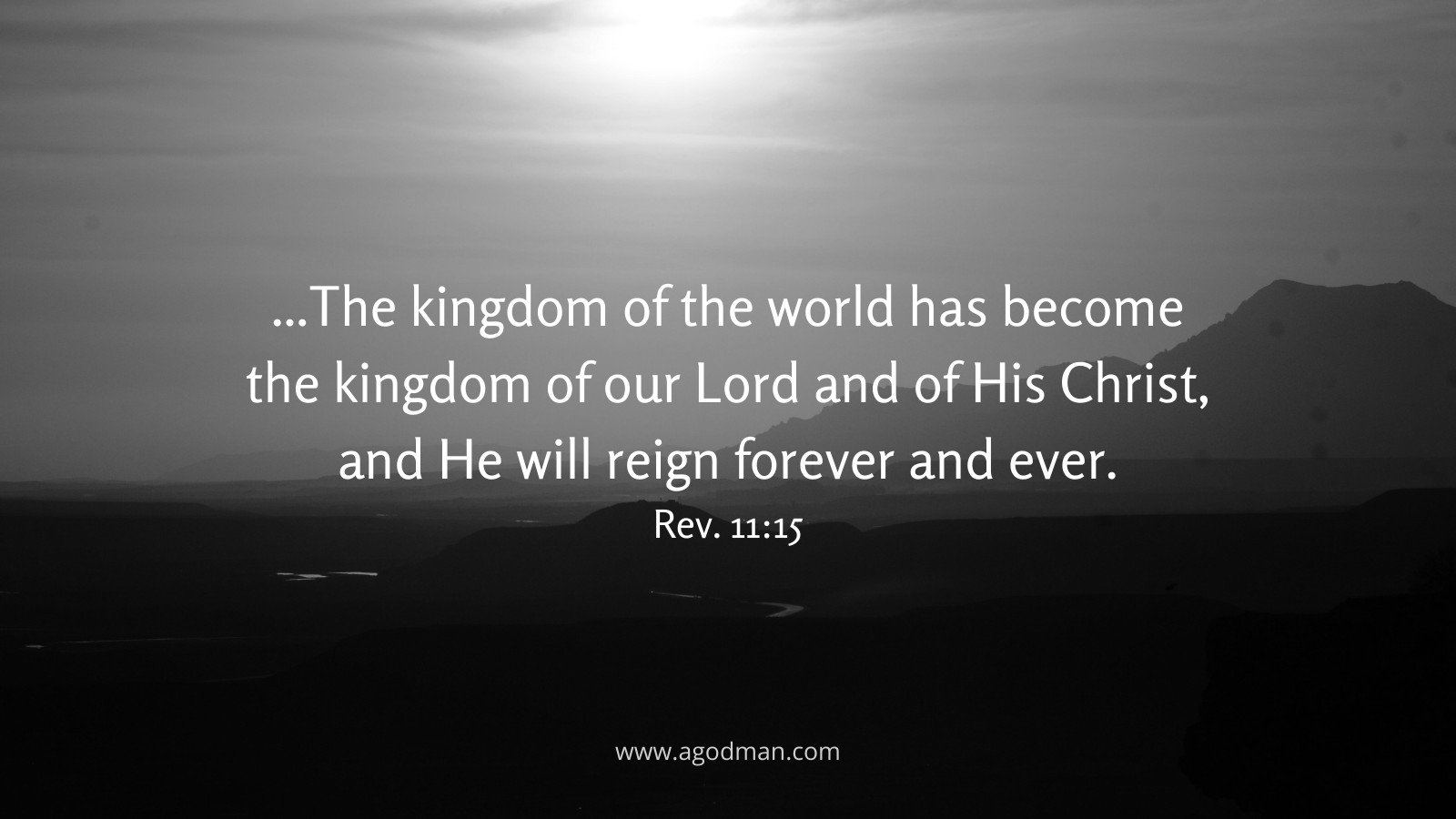 ...The kingdom of the world has become the kingdom of our Lord and of His Christ, and He will reign forever and ever. Rev. 11:15