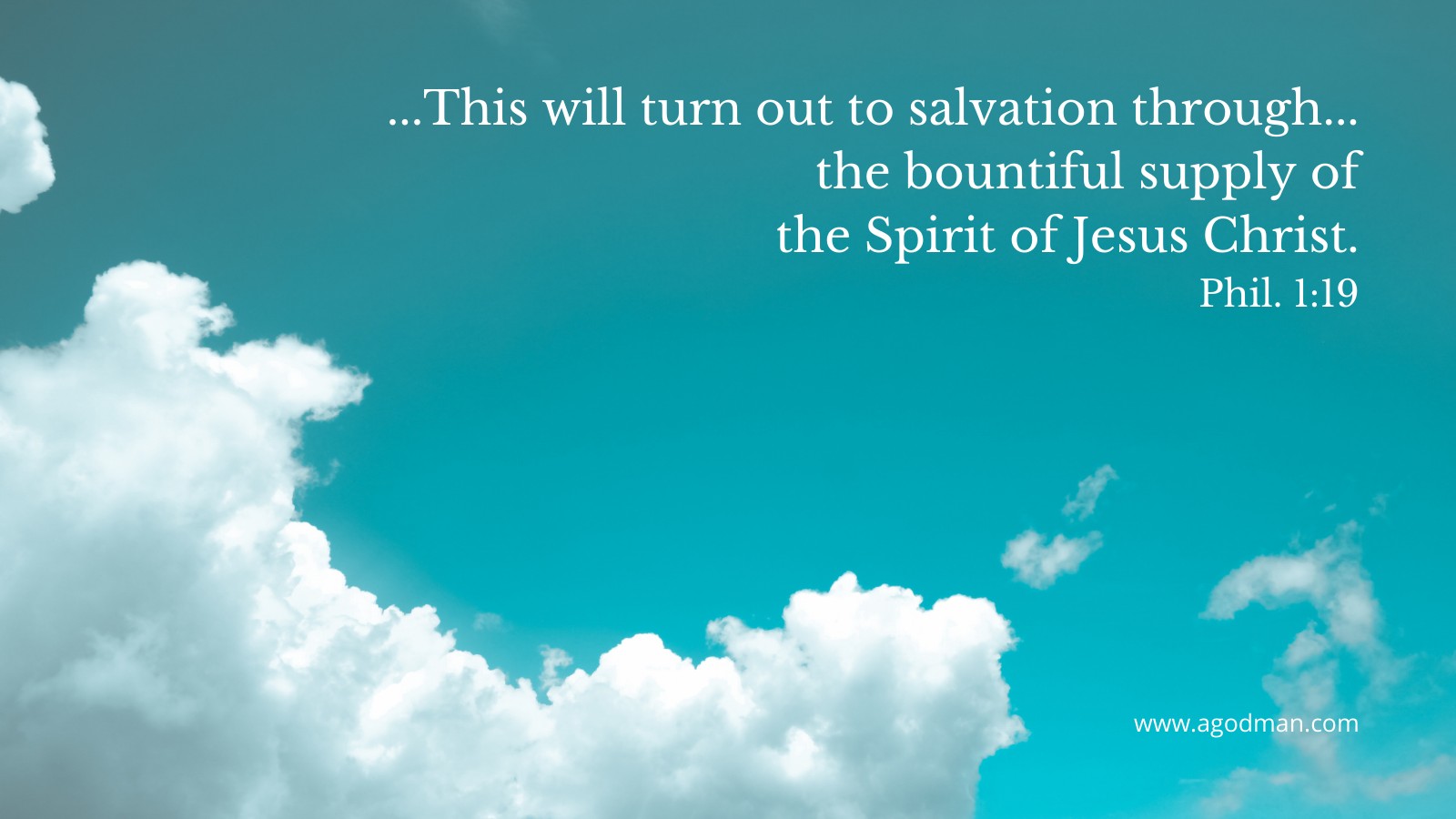 ...This will turn out to salvation through...the bountiful supply of the Spirit of Jesus Christ. Phil. 1:19