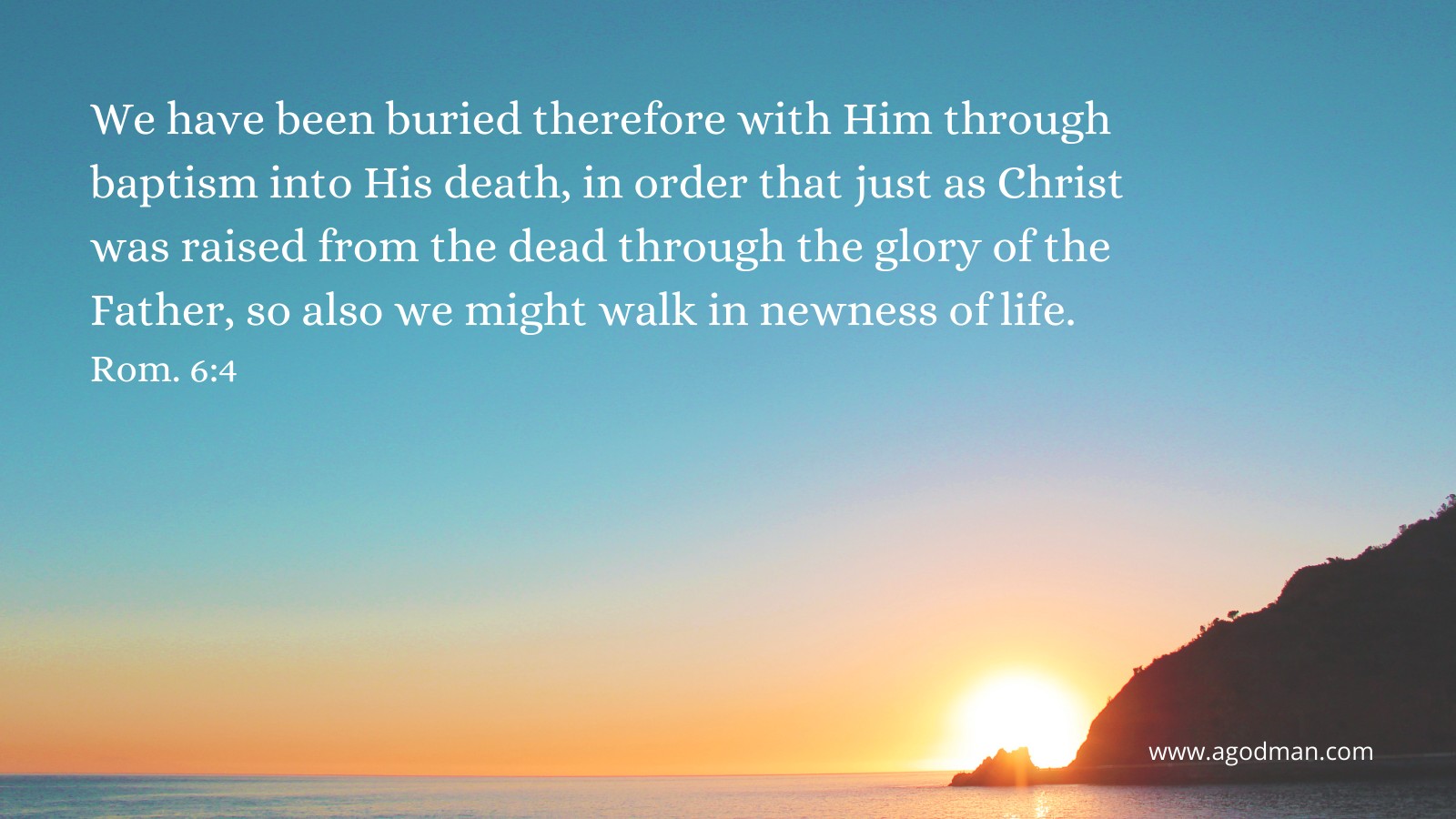 We have been buried therefore with Him through baptism into His death, in order that just as Christ was raised from the dead through the glory of the Father, so also we might walk in newness of life. Rom. 6:4