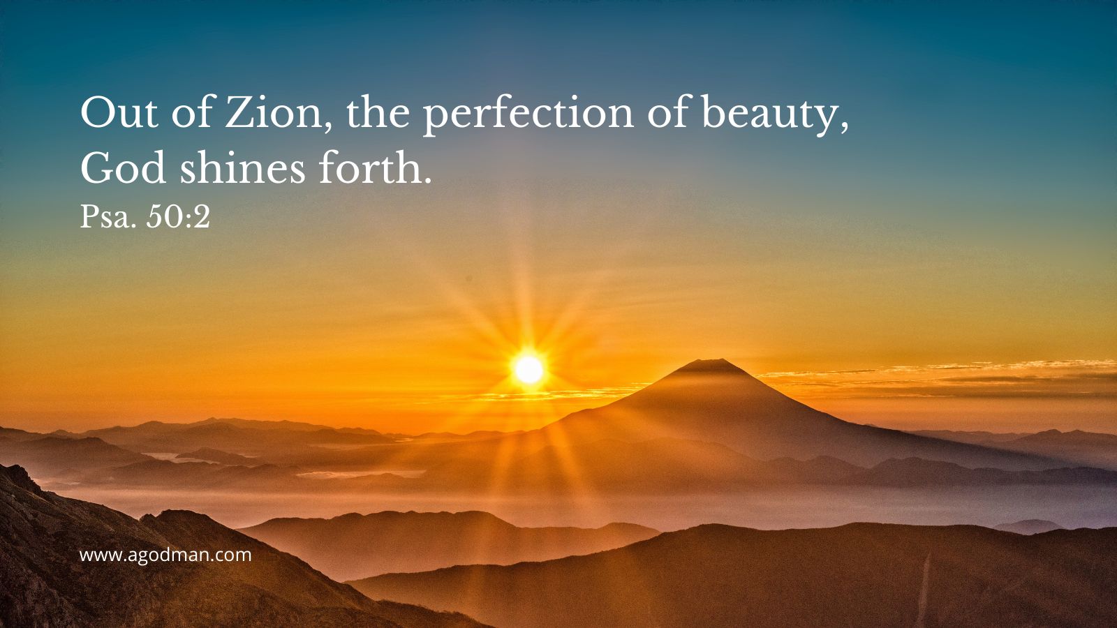 Out of Zion, the perfection of beauty, / God shines forth. Psa. 50:2