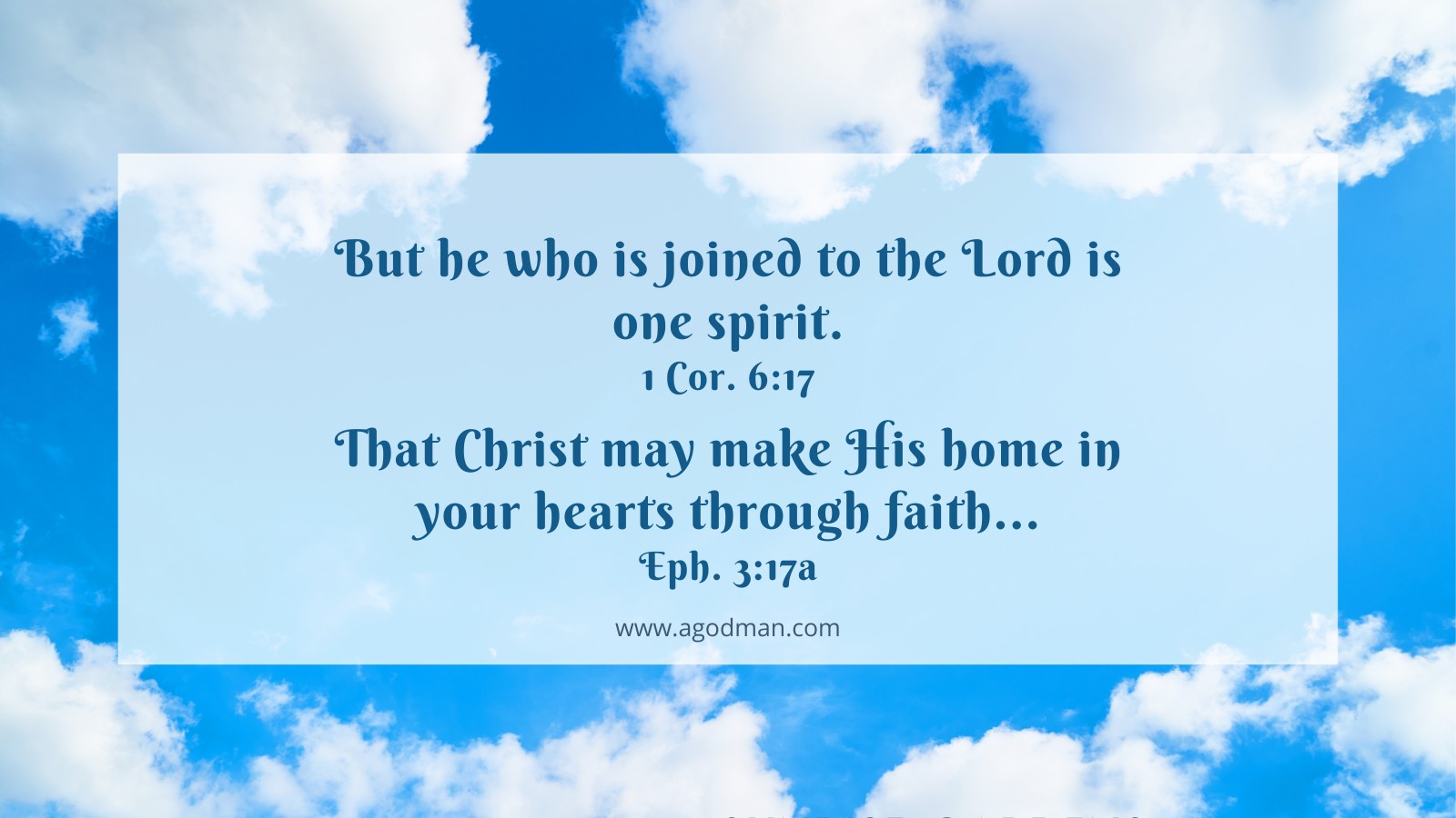 But he who is joined to the Lord is one spirit. 1 Cor. 6:17 That Christ may make His home in your hearts through faith... Eph. 3:17a