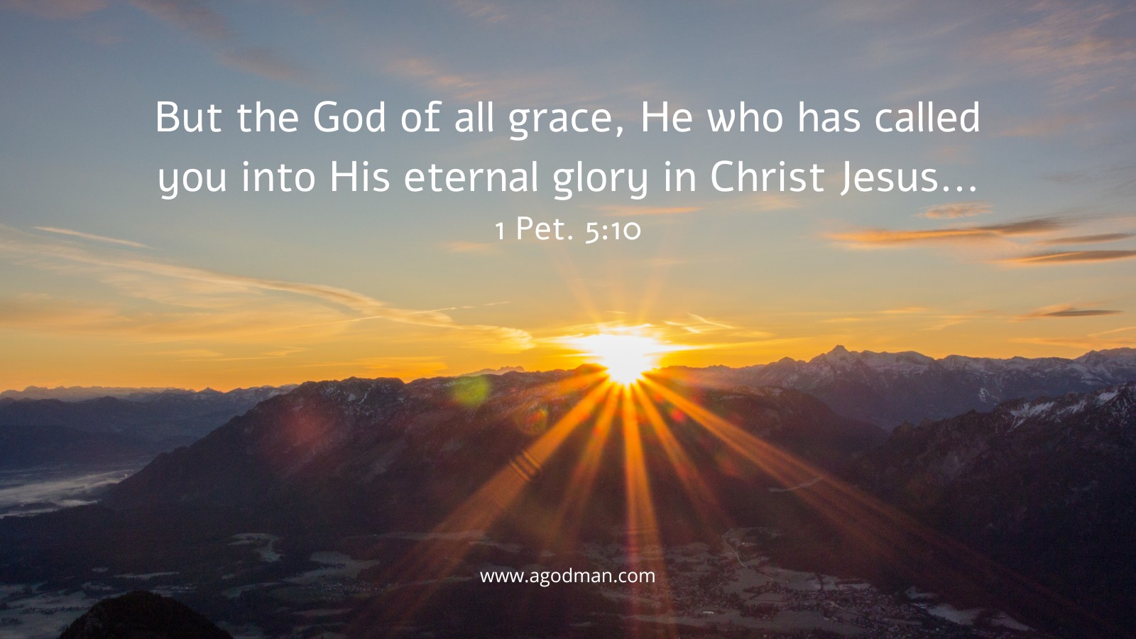 But the God of all grace, He who has called you into His eternal glory in Christ Jesus... 1 Pet. 5:10