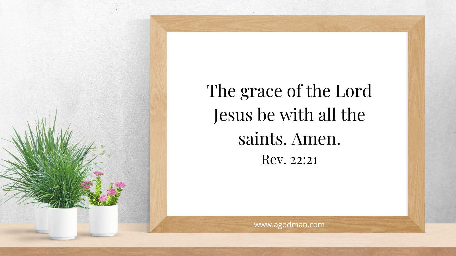 The grace of the Lord Jesus be with all the saints. Amen. Rev. 22:21