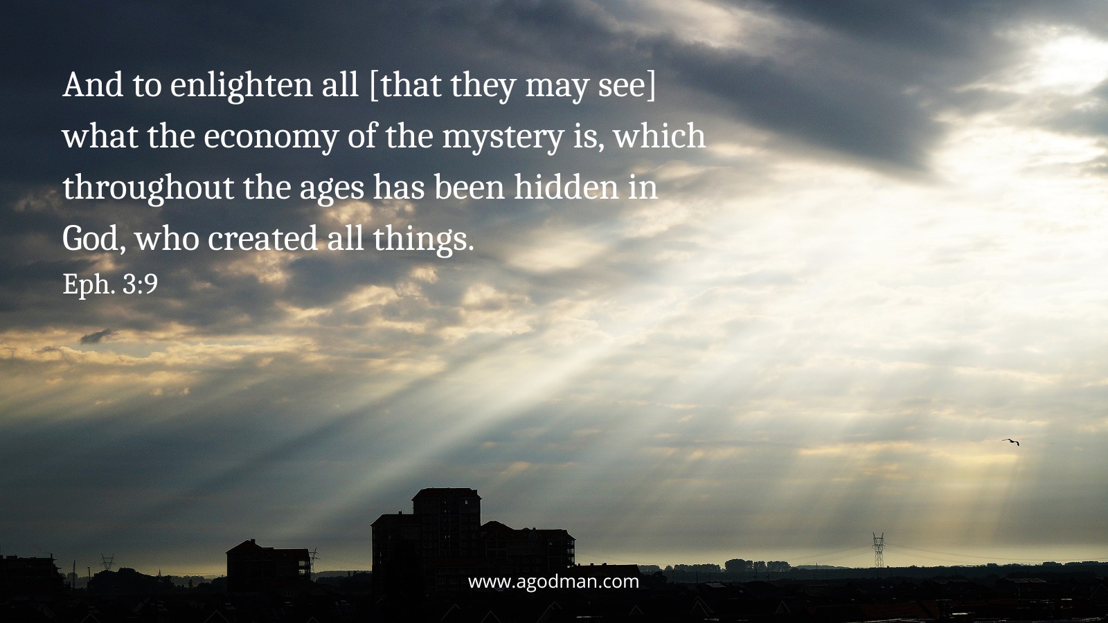 And to enlighten all [that they may see] what the economy of the mystery is, which throughout the ages has been hidden in God, who created all things. Eph. 3:9