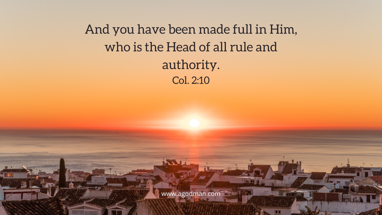 And you have been made full in Him, who is the Head of all rule and authority. Col. 2:10