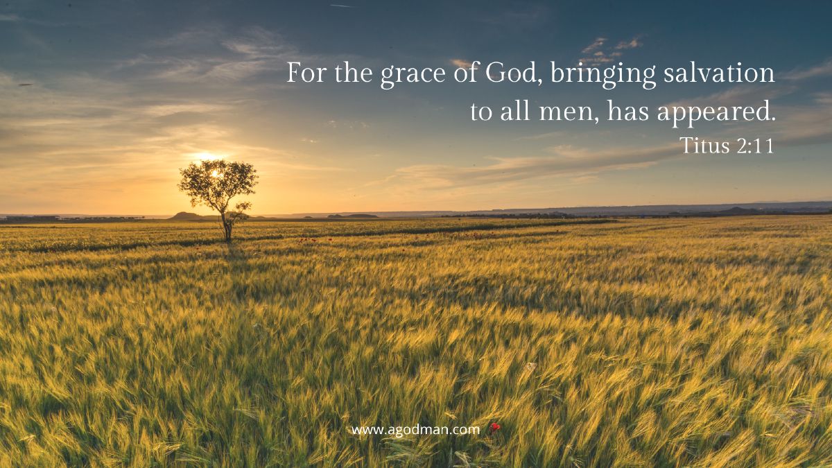 For the grace of God, bringing salvation to all men, has appeared. Titus 2:11