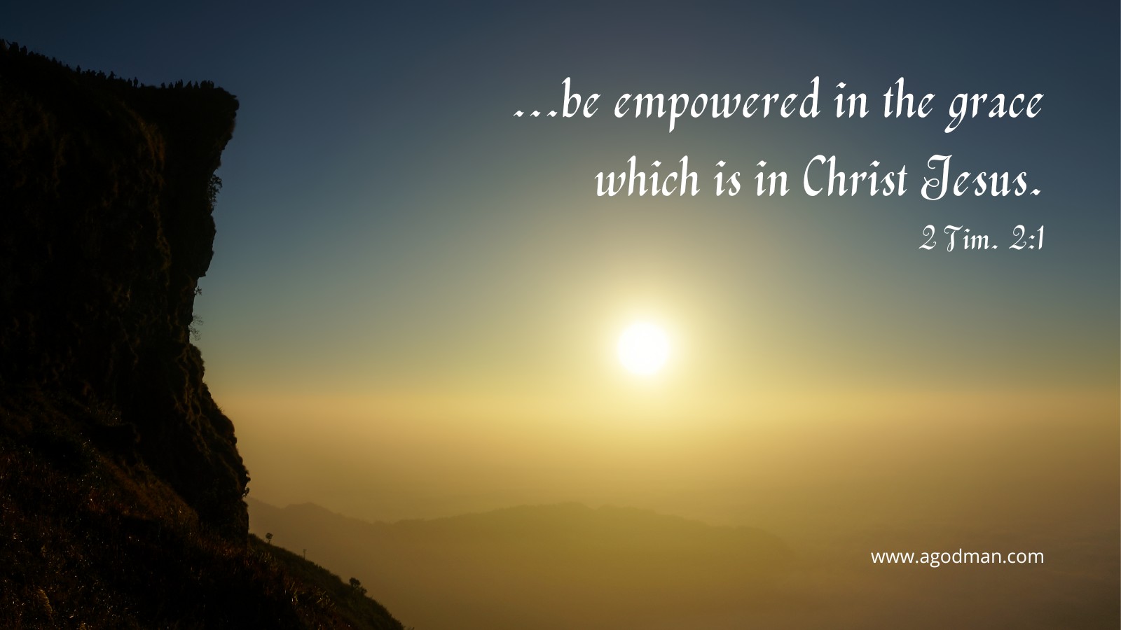 ...be empowered in the grace which is in Christ Jesus. 2 Tim. 2:1