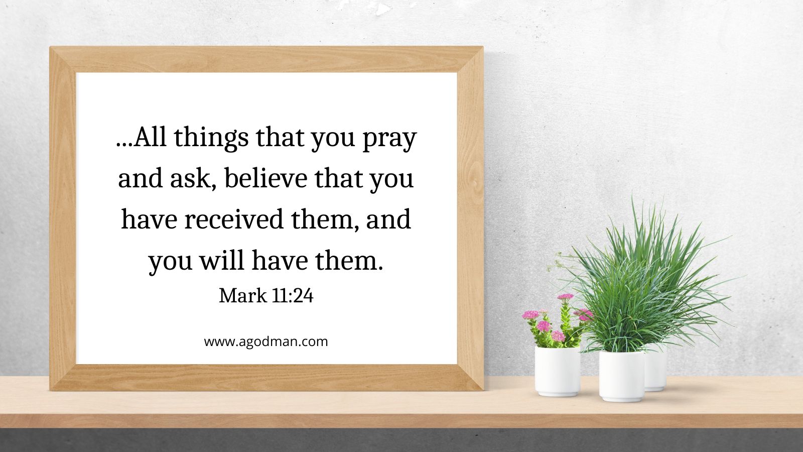 ...All things that you pray and ask, believe that you have received them, and you will have them. Mark 11:24