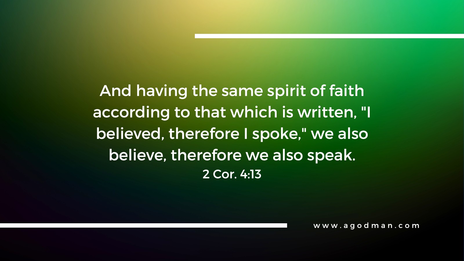And having the same spirit of faith according to that which is written, "I believed, therefore I spoke," we also believe, therefore we also speak. 2 Cor. 4:13