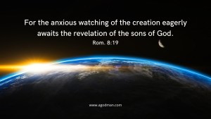For the anxious watching of the creation eagerly awaits the revelation of the sons of God. Rom. 8:19