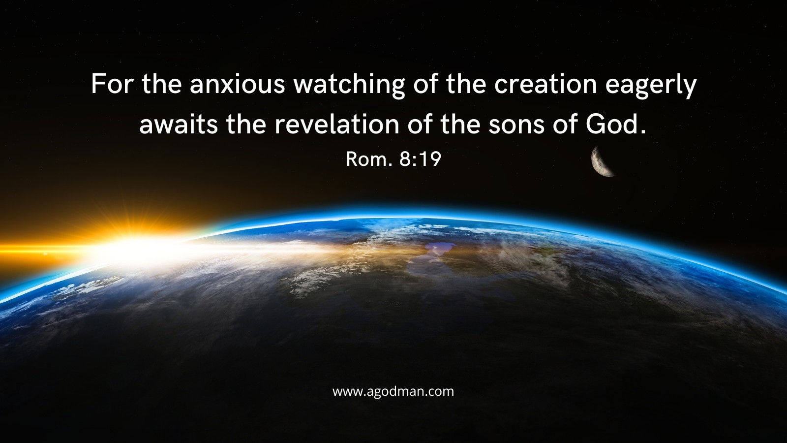 For the anxious watching of the creation eagerly awaits the revelation of the sons of God. Rom. 8:19