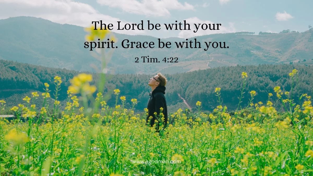 The Lord be with your spirit. Grace be with you. 2 Tim. 4:22