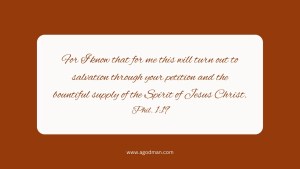 For I know that for me this will turn out to salvation through your petition and the bountiful supply of the Spirit of Jesus Christ. Phil. 1:19