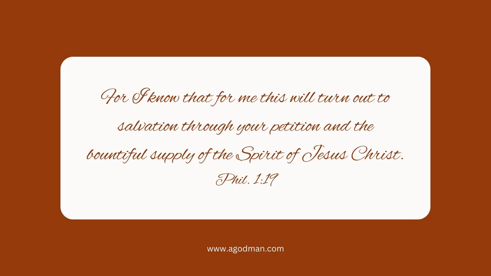 For I know that for me this will turn out to salvation through your petition and the bountiful supply of the Spirit of Jesus Christ. Phil. 1:19