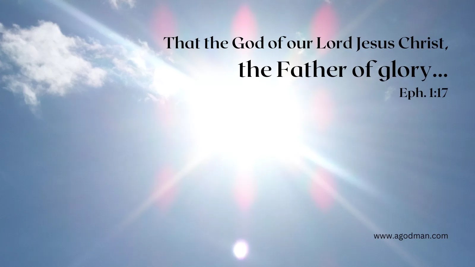 That the God of our Lord Jesus Christ, the Father of glory... Eph. 1:17