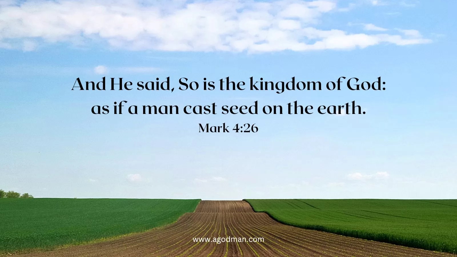 And He said, So is the kingdom of God: as if a man cast seed on the earth. Mark 4:26