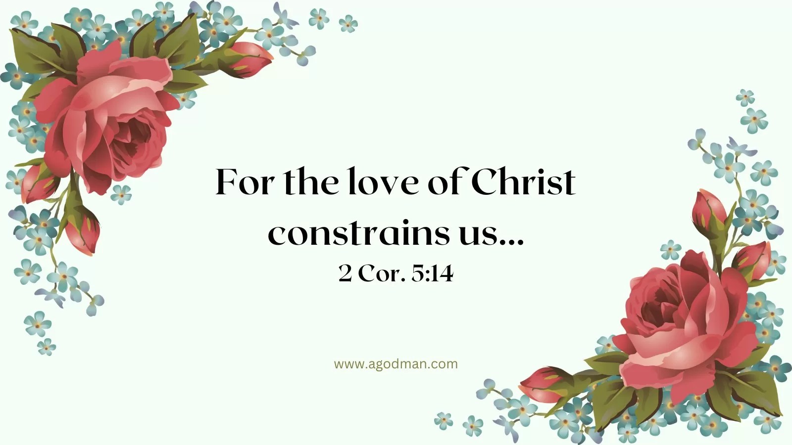 For the love of Christ constrains us... 2 Cor. 5:14