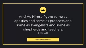 And He Himself gave some as apostles and some as prophets and some as evangelists and some as shepherds and teachers. Eph. 4:11