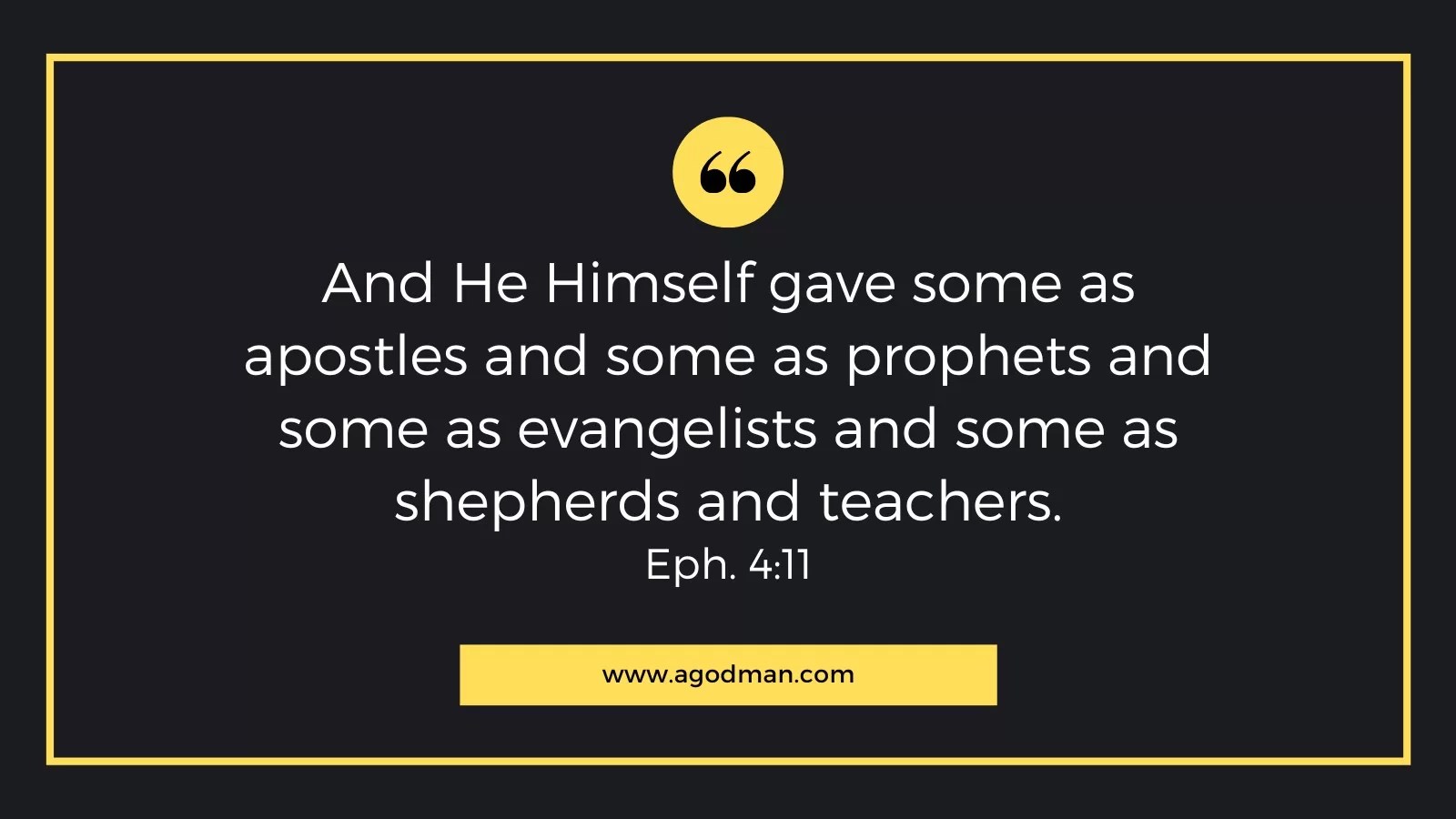 And He Himself gave some as apostles and some as prophets and some as evangelists and some as shepherds and teachers. Eph. 4:11