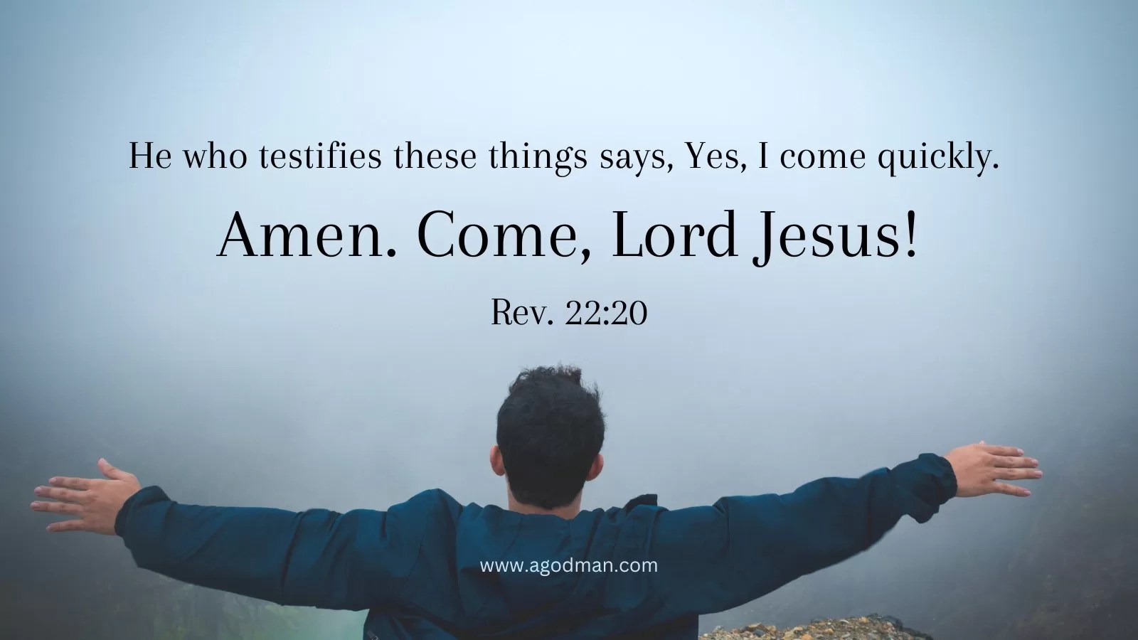 He who testifies these things says, Yes, I come quickly. Amen. Come, Lord Jesus! Rev. 22:20