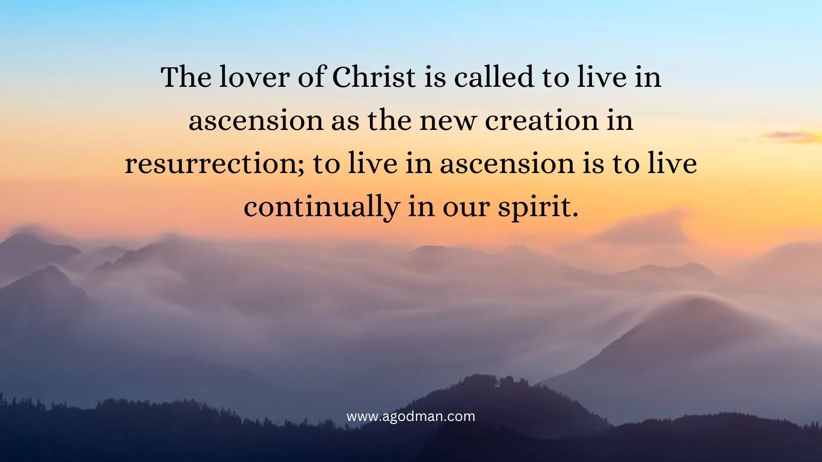 The lover of Christ is called to live in ascension as the new creation in resurrection; to live in ascension is to live continually in our spirit.
