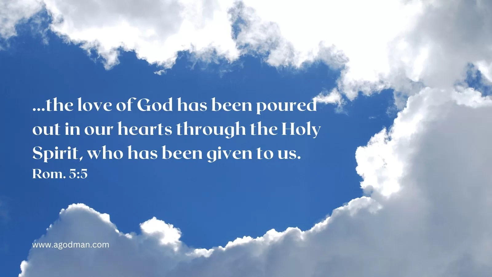 ...the love of God has been poured out in our hearts through the Holy Spirit, who has been given to us. Rom. 5:5