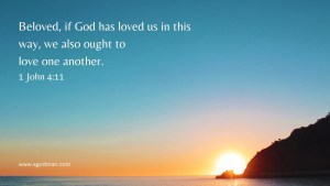 Beloved, if God has loved us in this way, we also ought to love one another. 1 John 4:11