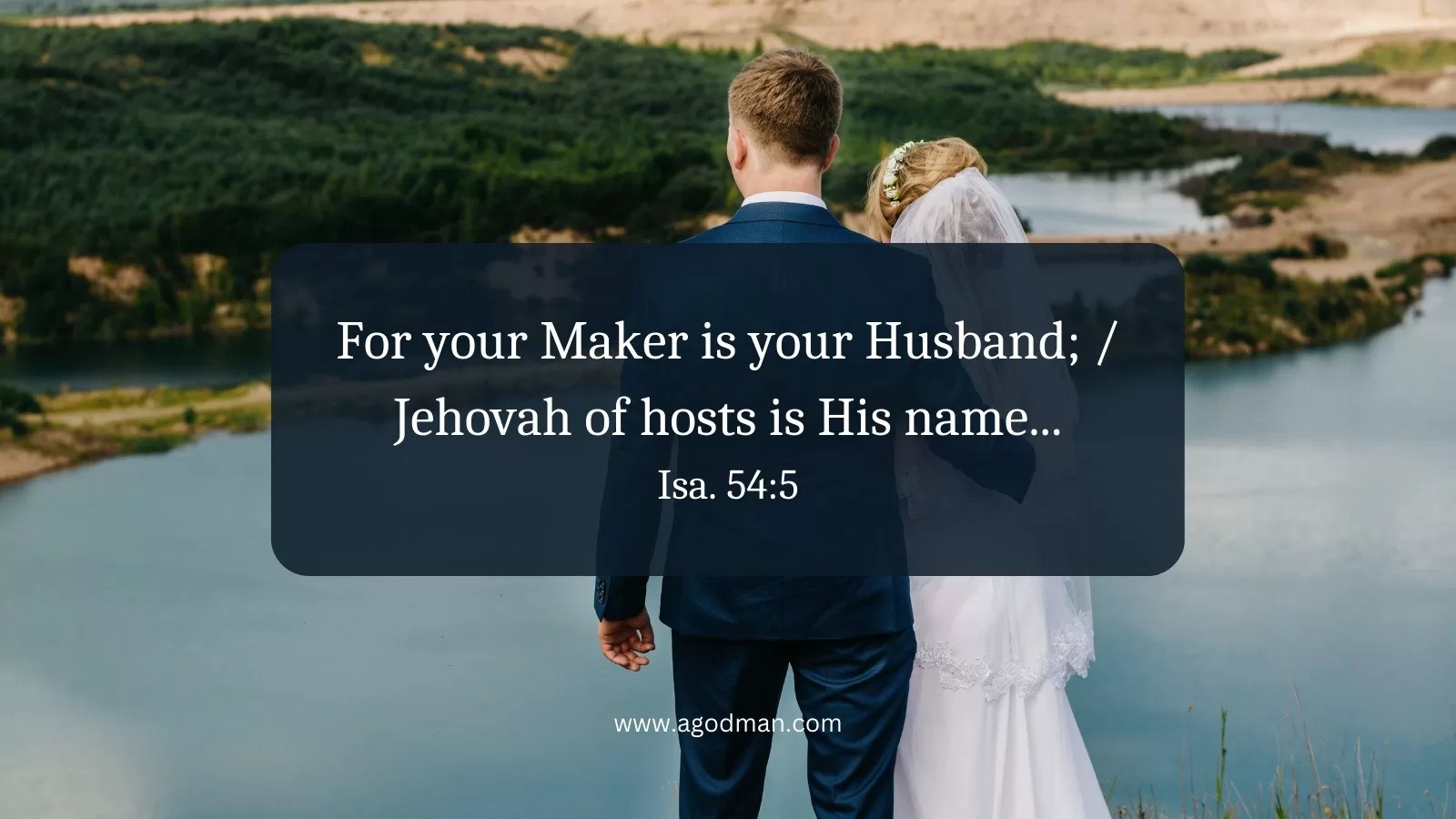 For your Maker is your Husband; / Jehovah of hosts is His name... Isa. 54:5