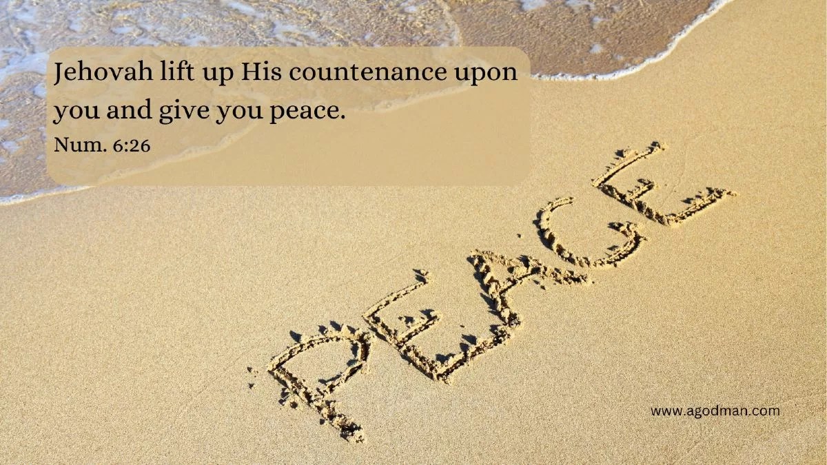 Jehovah lift up His countenance upon you and give you peace. Num. 6:26
