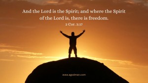 And the Lord is the Spirit; and where the Spirit of the Lord is, there is freedom. 2 Cor. 3:17