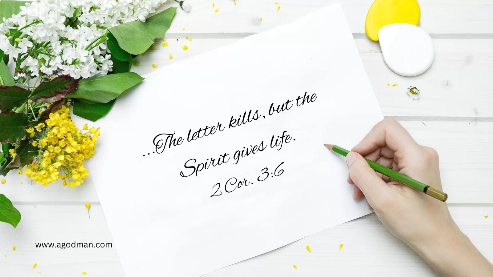 ...The letter kills, but the Spirit gives life. 2 Cor. 3:6