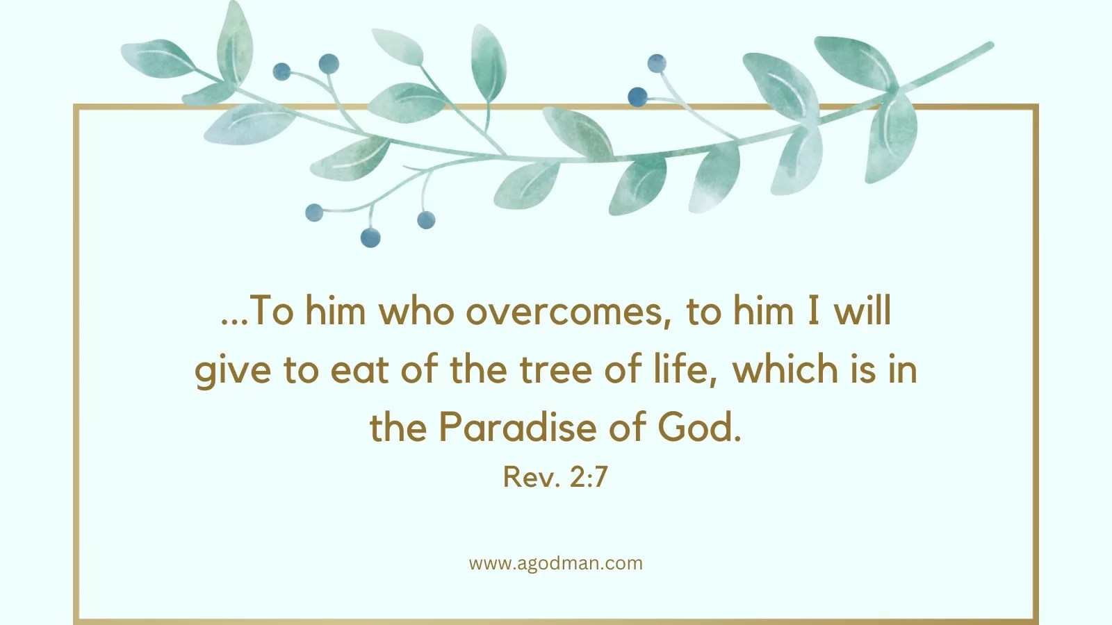 ...To him who overcomes, to him I will give to eat of the tree of life, which is in the Paradise of God. Rev. 2:7