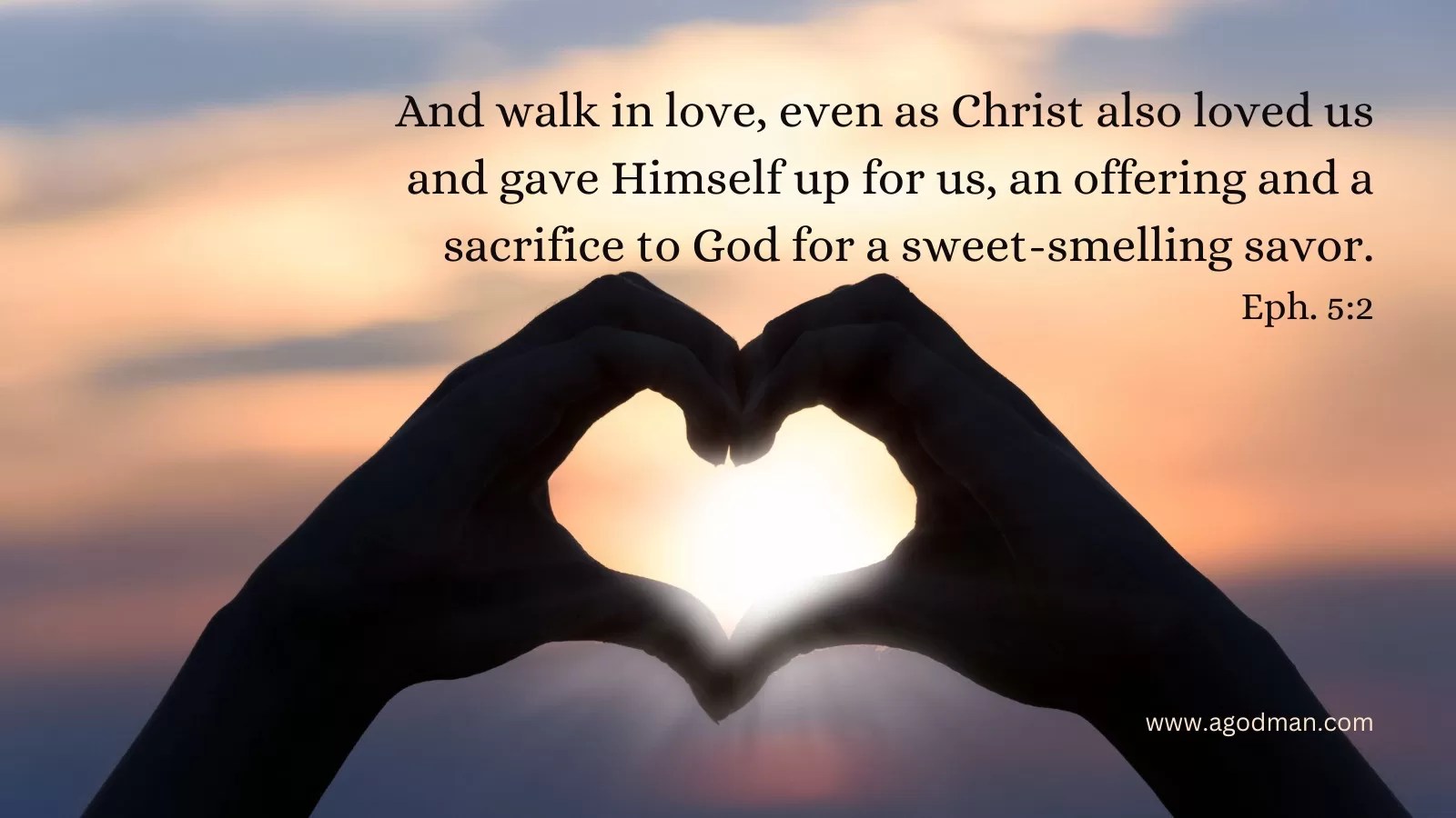 And walk in love, even as Christ also loved us and gave Himself up for us, an offering and a sacrifice to God for a sweet-smelling savor. Eph. 5:2