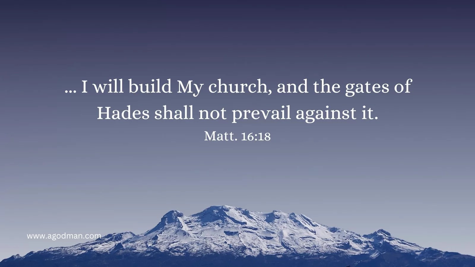 ... I will build My church, and the gates of Hades shall not prevail against it. Matt. 16:18