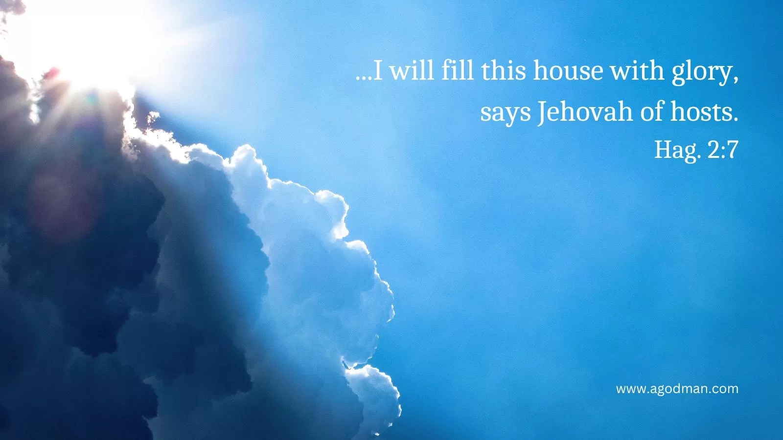 ...I will fill this house with glory, says Jehovah of hosts. Hag. 2:7