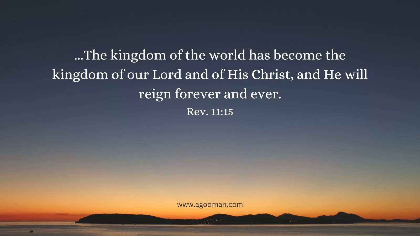 ...The kingdom of the world has become the kingdom of our Lord and of His Christ, and He will reign forever and ever. Rev. 11:15
