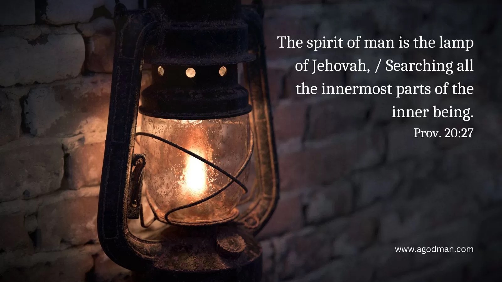 The spirit of man is the lamp of Jehovah, / Searching all the innermost parts of the inner being. Prov. 20:27