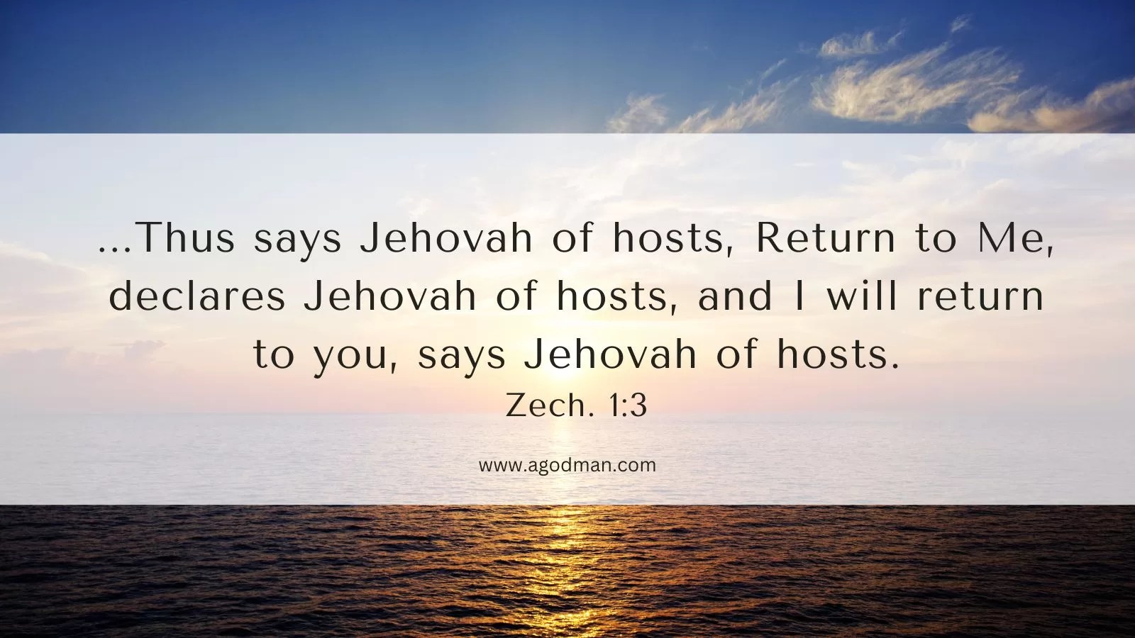 ...Thus says Jehovah of hosts, Return to Me, declares Jehovah of hosts, and I will return to you, says Jehovah of hosts. Zech. 1:3