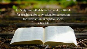 All Scripture is God-breathed and profitable for teaching, for conviction, for correction, for instruction in righteousness. 2 Tim. 3:16