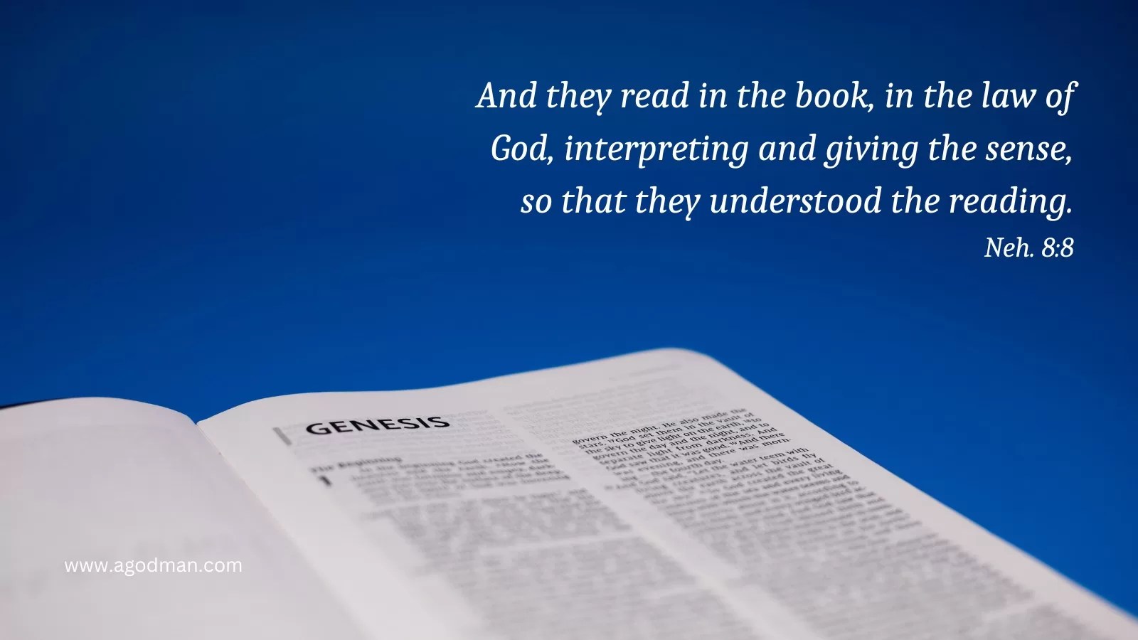 And they read in the book, in the law of God, interpreting and giving the sense, so that they understood the reading. Neh. 8:8