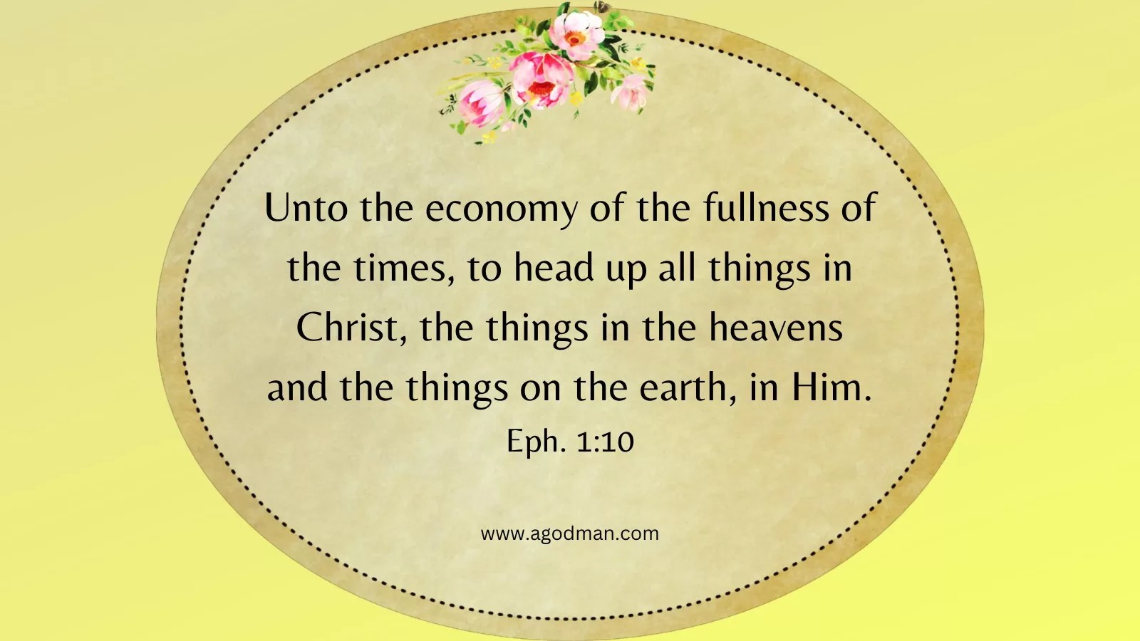 Unto the economy of the fullness of the times, to head up all things in Christ, the things in the heavens and the things on the earth, in Him. Eph. 1:10