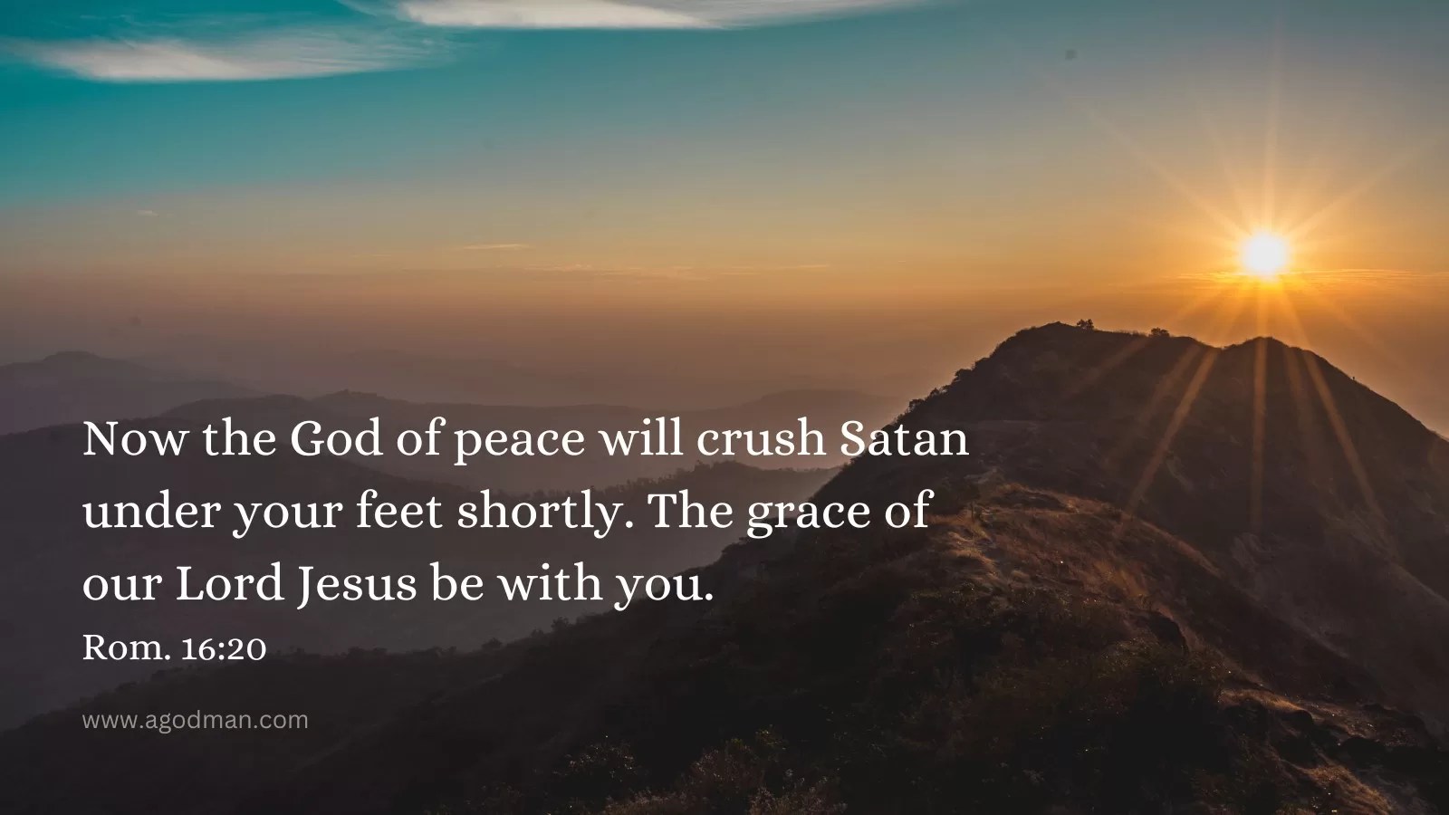 Now the God of peace will crush Satan under your feet shortly. The grace of our Lord Jesus be with you. Rom. 16:20