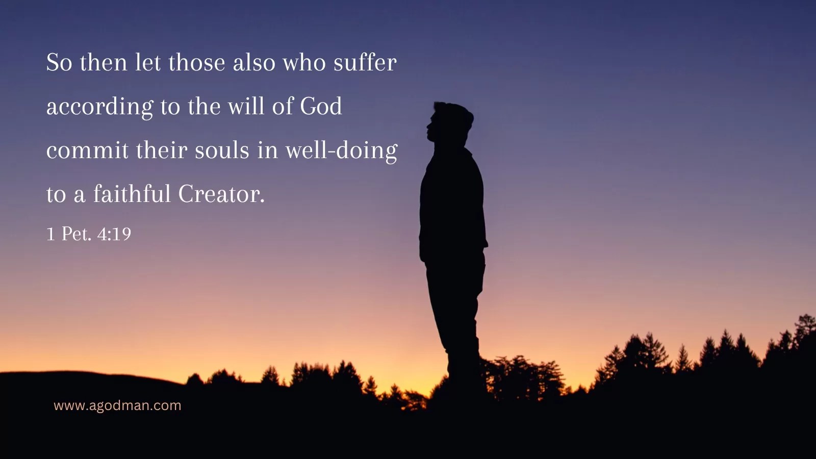 So then let those also who suffer according to the will of God commit their souls in well-doing to a faithful Creator. 1 Pet. 4:19