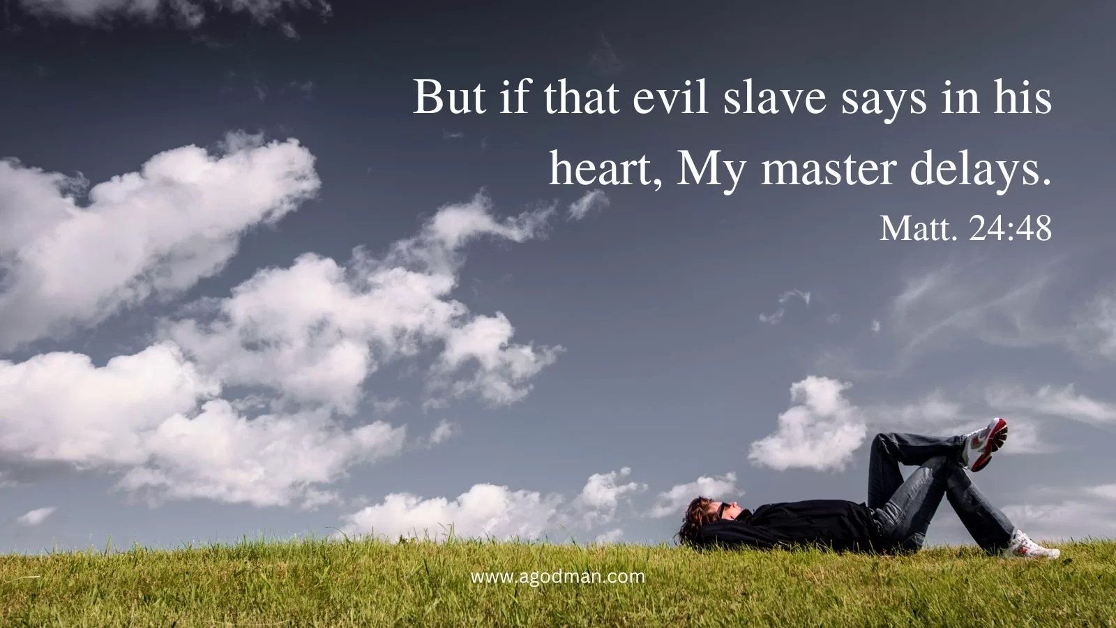 But if that evil slave says in his heart, My master delays. Matt. 24:48