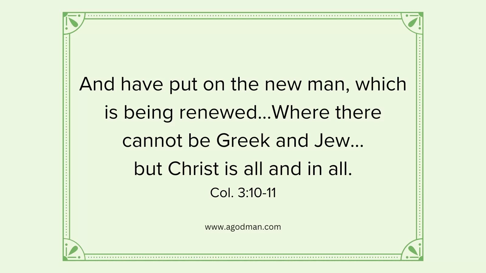 And have put on the new man, which is being renewed...Where there cannot be Greek and Jew...but Christ is all and in all. Col. 3:10-11